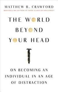 bokomslag The World Beyond Your Head: On Becoming an Individual in an Age of Distraction