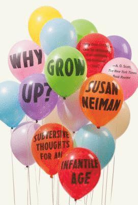 Susan Neiman - Why Grow Up?: Subversive Thoughts for an Infantile Age, Häftad