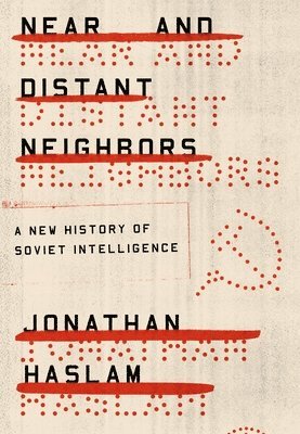 Jonathan Haslam - Near and Distant Neighbors: A New History of Soviet Intelligence, Häftad