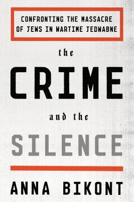 Anna Bikont - The Crime and the Silence: Confronting the Massacre of Jews in Wartime Jedwabne, Häftad