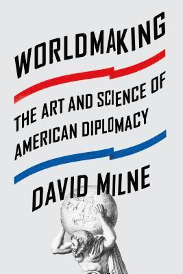David Milne - Worldmaking: The Art and Science of American Diplomacy, Häftad