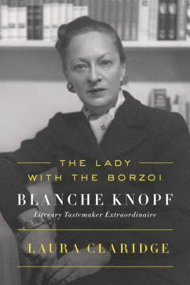 bokomslag The Lady with the Borzoi: Blanche Knopf, Literary Tastemaker Extraordinaire