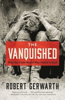 Robert Gerwarth - The Vanquished: Why the First World War Failed to End, Häftad
