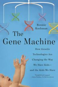 bokomslag The Gene Machine: How Genetic Technologies Are Changing the Way We Have Kids--And the Kids We Have