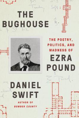 The Bughouse: The Poetry, Politics, and Madness of Ezra Pound 1