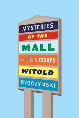 Witold Rybczynski - Mysteries of the Mall: And Other Essays, Häftad