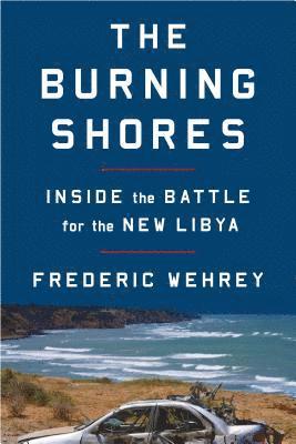 Frederic Wehrey - Burning Shores, Häftad