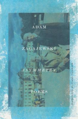 Adam Zagajewski - Asymmetry: Poems, Häftad