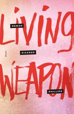 Rowan Ricardo Phillips - Living Weapon, Häftad