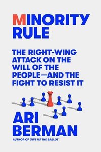 bokomslag Minority Rule: The Right-Wing Attack on the Will of the People--And the Fight to Resist It