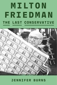 bokomslag Milton Friedman: The Last Conservative