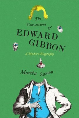 Martha Saxton, Judith Thurman - The Conversions of Edward Gibbon: A Modern Biography, Inbunden