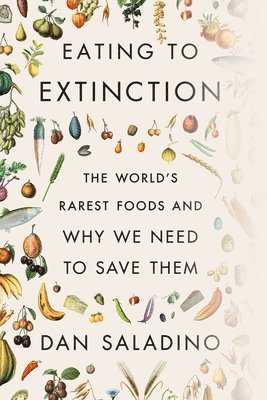 Dan Saladino - Eating to Extinction, Inbunden