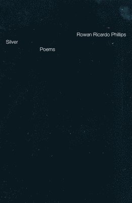 Rowan Ricardo Phillips - Silver: Poems, Inbunden