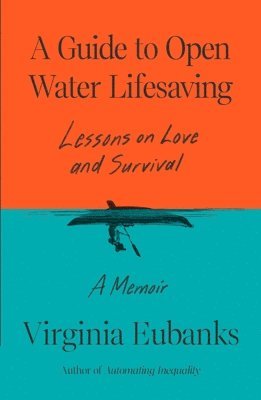 Virginia Eubanks - A Guide to Open Water Lifesaving: Lessons in Love and Survival: A Memoir, Inbunden