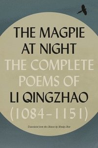 bokomslag The Magpie at Night: The Complete Poems of Li Qingzhao (1084-1151)
