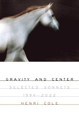 Henri Cole - Gravity and Center: Selected Sonnets, 1994-2022, Häftad