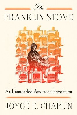 Joyce E. Chaplin - Franklin Stove, Inbunden
