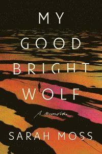 bokomslag My Good Bright Wolf: A Memoir