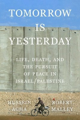 Hussein Agha, Robert Malley - Tomorrow Is Yesterday, Inbunden