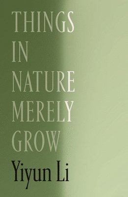 Yiyun Li - Things in Nature Merely Grow, Inbunden