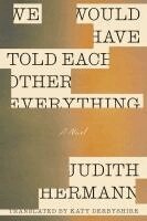 Judith Hermann - We Would Have Told Each Other Everything, Häftad