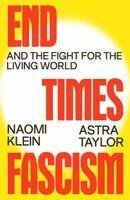 Astra Taylor, Naomi Klein - End Times Fascism, Inbunden