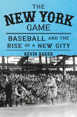 The New York Game: Baseball and the Rise of a New City 1