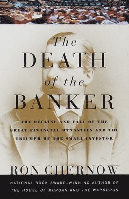 The Death of the Banker: The Decline and Fall of the Great Financial Dynasties and the Triumph of the Small Investor