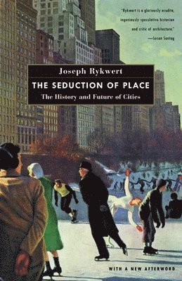 Joseph Rykwert - The Seduction of Place: The History and Future of Cities, Häftad