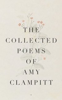 bokomslag The Collected Poems of Amy Clampitt