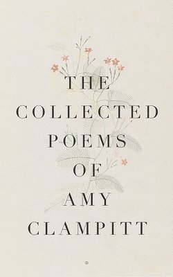 bokomslag The Collected Poems of Amy Clampitt