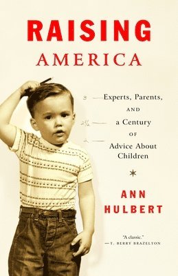 Ann Hulbert - Raising America: Experts, Parents, and a Century of Advice About Children, Häftad