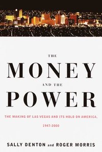 bokomslag The Money and the Power: The Making of Las Vegas and Its Hold on America
