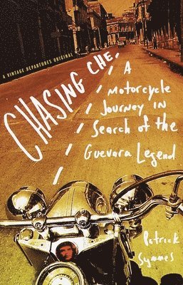 Chasing Che: A Motorcycle Journey in Search of the Guevara Legend 1