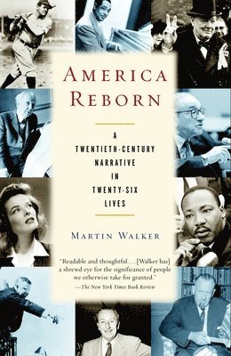 Martin Walker - America Reborn: A Twentieth-Century Narrative in Twenty-Six Lives, Häftad