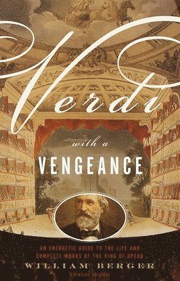 William Berger - Verdi With a Vengeance: An Energetic Guide to the Life and Complete Works of the King of Opera, Häftad