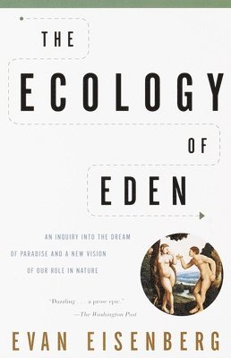 The Ecology of Eden: An Inquiry Into the Dream of Paradise and a New Vision of Our Role in Nature