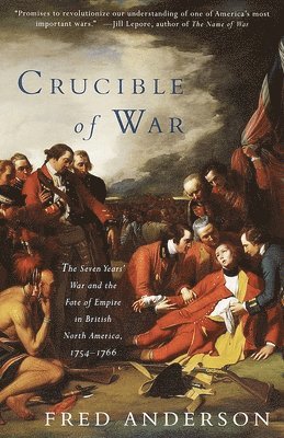 Fred Anderson - Crucible of War: The Seven Years' War and the Fate of Empire in British North America, 1754-1766, Häftad