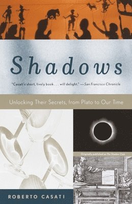Roberto Casati - Shadows: Unlocking Their Secrets, from Plato to Our Time, Häftad