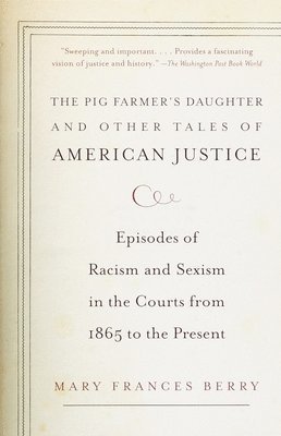 Mary Frances Berry - The Pig Farmer's Daughter and Other Tales of American Justice: Episodes of Racism and Sexism in the Courts from 1865 to the Present, Häftad