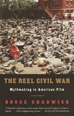 Bruce Chadwick - The Reel Civil War: Mythmaking in American Film, Häftad