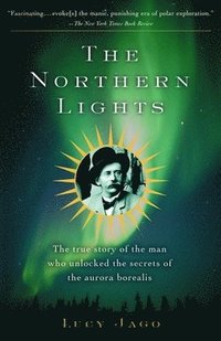 bokomslag The Northern Lights: The True Story of the Man Who Unlocked the Secrets of the Aurora Borealis