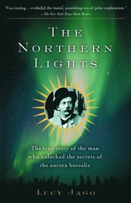 The Northern Lights: The True Story of the Man Who Unlocked the Secrets of the Aurora Borealis 1