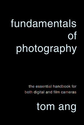 Tom Ang - Fundamentals of Photography: The Essential Handbook for Both Digital and Film Cameras, Häftad