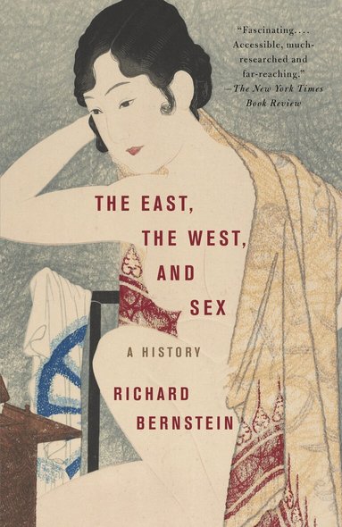 Richard Bernstein - East, the West, and Sex, Häftad