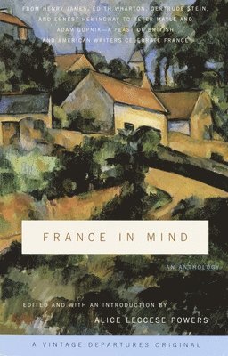 bokomslag France in Mind: An Anthology: From Henry James, Edith Wharton, Gertrude Stein, and Ernest Hemingway to Peter Mayle and Adam Gopnik--A Feast of Briti