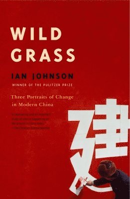 Ian Johnson - Wild Grass: Three Stories of Change in Modern China, Häftad