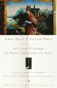 bokomslag Late Have I Loved Thee: Selected Writings of Saint Augustine on Love