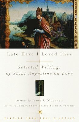 Augustine, John F. Thornton - Late Have I Loved Thee: Selected Writings of Saint Augustine on Love, Häftad